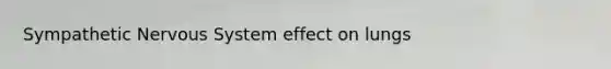Sympathetic <a href='https://www.questionai.com/knowledge/kThdVqrsqy-nervous-system' class='anchor-knowledge'>nervous system</a> effect on lungs