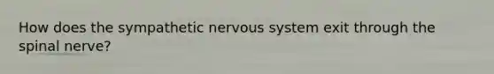 How does the sympathetic nervous system exit through the spinal nerve?