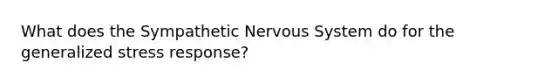 What does the Sympathetic Nervous System do for the generalized stress response?