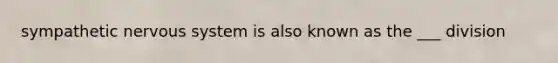 sympathetic nervous system is also known as the ___ division