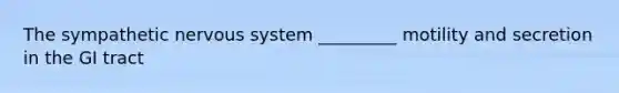 The sympathetic <a href='https://www.questionai.com/knowledge/kThdVqrsqy-nervous-system' class='anchor-knowledge'>nervous system</a> _________ motility and secretion in the GI tract