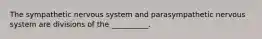 The sympathetic nervous system and parasympathetic nervous system are divisions of the __________.