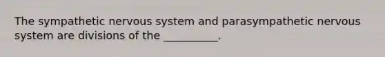The sympathetic nervous system and parasympathetic nervous system are divisions of the __________.