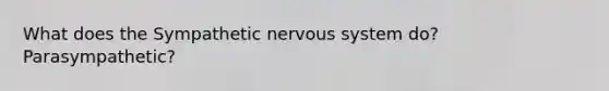 What does the Sympathetic nervous system do? Parasympathetic?