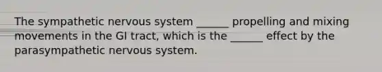 The sympathetic nervous system ______ propelling and mixing movements in the GI tract, which is the ______ effect by the parasympathetic nervous system.