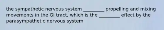 the sympathetic nervous system _________ propelling and mixing movements in the GI tract, which is the _________ effect by the parasympathetic nervous system