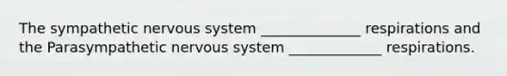 The sympathetic nervous system ______________ respirations and the Parasympathetic nervous system _____________ respirations.