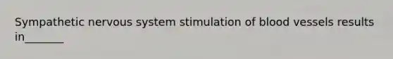 Sympathetic nervous system stimulation of <a href='https://www.questionai.com/knowledge/kZJ3mNKN7P-blood-vessels' class='anchor-knowledge'>blood vessels</a> results in_______