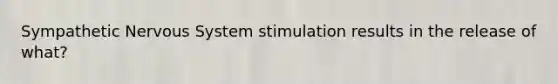 Sympathetic <a href='https://www.questionai.com/knowledge/kThdVqrsqy-nervous-system' class='anchor-knowledge'>nervous system</a> stimulation results in the release of what?