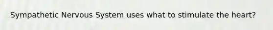 Sympathetic Nervous System uses what to stimulate the heart?
