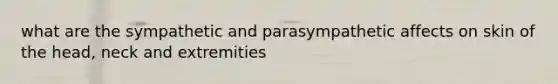 what are the sympathetic and parasympathetic affects on skin of the head, neck and extremities