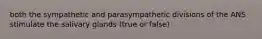 both the sympathetic and parasympathetic divisions of the ANS stimulate the salivary glands (true or false)