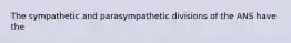 The sympathetic and parasympathetic divisions of the ANS have the