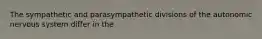 The sympathetic and parasympathetic divisions of the autonomic nervous system differ in the