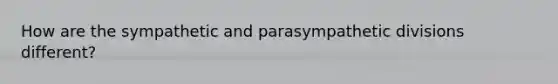 How are the sympathetic and parasympathetic divisions different?