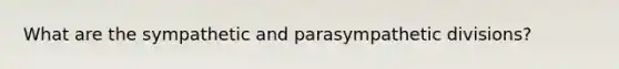 What are the sympathetic and parasympathetic divisions?