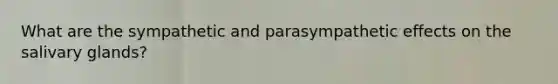 What are the sympathetic and parasympathetic effects on the salivary glands?