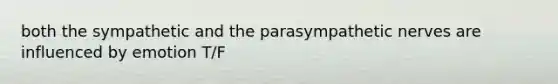 both the sympathetic and the parasympathetic nerves are influenced by emotion T/F