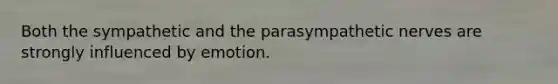 Both the sympathetic and the parasympathetic nerves are strongly influenced by emotion.​