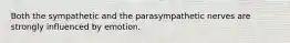 Both the sympathetic and the parasympathetic nerves are strongly influenced by emotion.