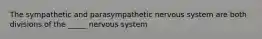 The sympathetic and parasympathetic nervous system are both divisions of the _____ nervous system