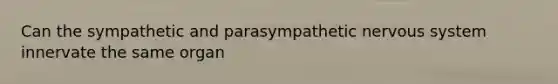 Can the sympathetic and parasympathetic <a href='https://www.questionai.com/knowledge/kThdVqrsqy-nervous-system' class='anchor-knowledge'>nervous system</a> innervate the same organ