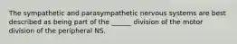 The sympathetic and parasympathetic nervous systems are best described as being part of the ______ division of the motor division of the peripheral NS.