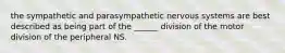 the sympathetic and parasympathetic nervous systems are best described as being part of the ______ division of the motor division of the peripheral NS.