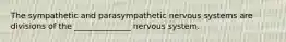 The sympathetic and parasympathetic nervous systems are divisions of the ______________ nervous system.