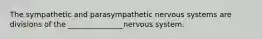 The sympathetic and parasympathetic nervous systems are divisions of the _______________nervous system.