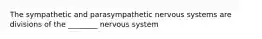 The sympathetic and parasympathetic nervous systems are divisions of the ________ nervous system