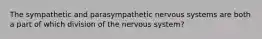 The sympathetic and parasympathetic nervous systems are both a part of which division of the nervous system?