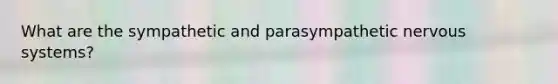 What are the sympathetic and parasympathetic nervous systems?