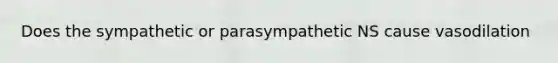 Does the sympathetic or parasympathetic NS cause vasodilation