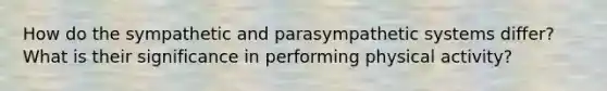 How do the sympathetic and parasympathetic systems differ? What is their significance in performing physical activity?