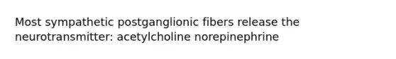 Most sympathetic postganglionic fibers release the neurotransmitter: acetylcholine norepinephrine