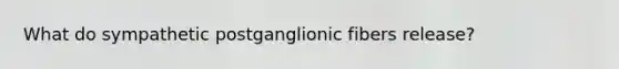 What do sympathetic postganglionic fibers release?