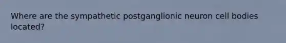 Where are the sympathetic postganglionic neuron cell bodies located?