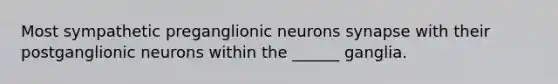 Most sympathetic preganglionic neurons synapse with their postganglionic neurons within the ______ ganglia.