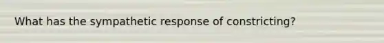 What has the sympathetic response of constricting?