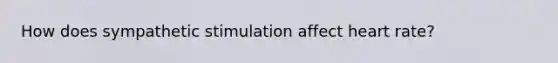 How does sympathetic stimulation affect heart rate?
