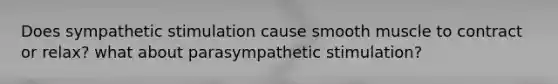 Does sympathetic stimulation cause smooth muscle to contract or relax? what about parasympathetic stimulation?