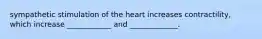 sympathetic stimulation of the heart increases contractility, which increase ____________ and _____________.