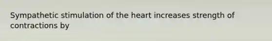 Sympathetic stimulation of the heart increases strength of contractions by