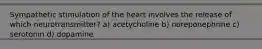 Sympathetic stimulation of the heart involves the release of which neurotransmitter? a) acetycholine b) noreponephrine c) serotonin d) dopamine