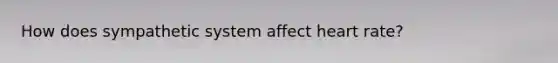 How does sympathetic system affect heart rate?