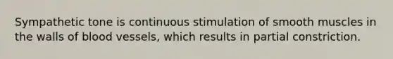 Sympathetic tone is continuous stimulation of smooth muscles in the walls of blood vessels, which results in partial constriction.