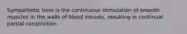 Sympathetic tone is the continuous stimulation of smooth muscles in the walls of blood vessels, resulting in continual partial constriction.