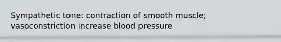 Sympathetic tone: contraction of smooth muscle; vasoconstriction increase <a href='https://www.questionai.com/knowledge/kD0HacyPBr-blood-pressure' class='anchor-knowledge'>blood pressure</a>