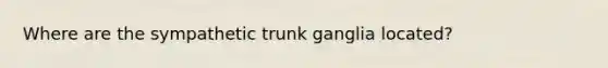 Where are the sympathetic trunk ganglia located?